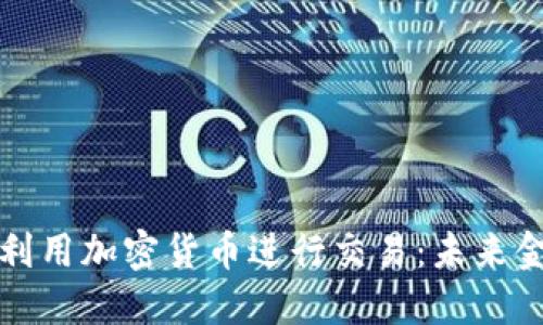 特斯拉如何利用加密货币进行交易：未来金融的新趋势