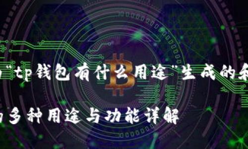 以下是为“tp钱包有什么用途”生成的和关键词:

TP钱包的多种用途与功能详解