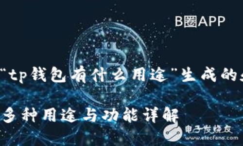 以下是为“tp钱包有什么用途”生成的和关键词:

TP钱包的多种用途与功能详解