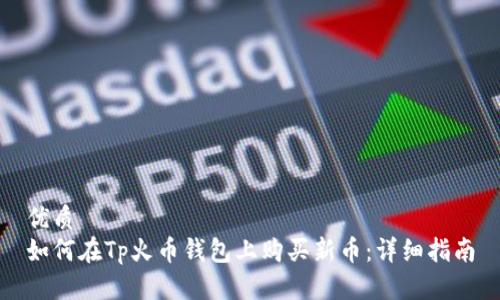 优质
如何在Tp火币钱包上购买新币：详细指南