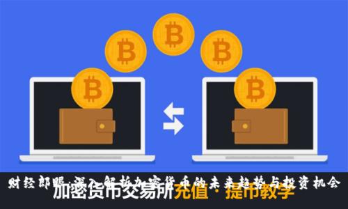 财经郎眼：深入解析加密货币的未来趋势与投资机会