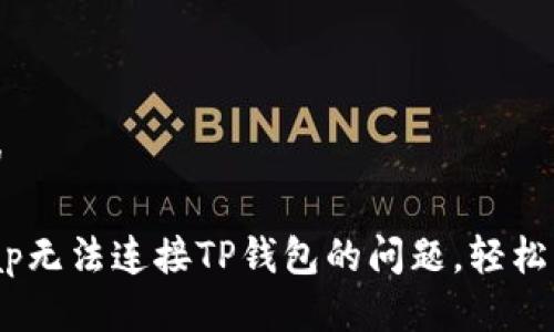 思考一个且的  

 解决Uniswap无法连接TP钱包的问题，轻松启动交易流程