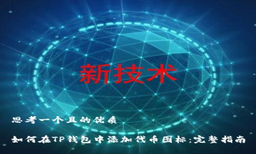 思考一个且的优质

如何在TP钱包中添加代币图标：完整指南