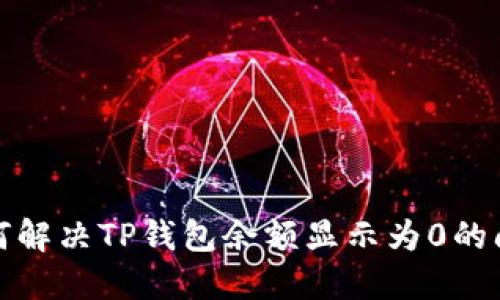 如何解决TP钱包余额显示为0的问题
