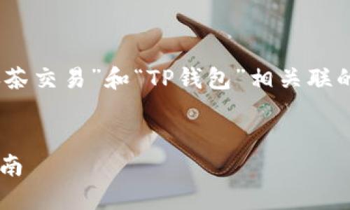思路一：为了提高效果，我们可以选择一个与“抹茶交易”和“TP钱包”相关联的，使其更容易被搜索引擎识别并引导用户点击。

:
抹茶交易所如何将资产提现到TP钱包的完整指南