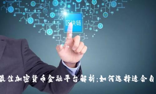 2023年最佳加密货币金融平台解析：如何选择适合自己的平台