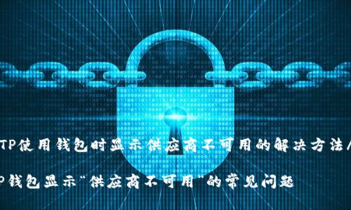jiaotiTP使用钱包时显示供应商不可用的解决方法/jiaoti

解决TP钱包显示“供应商不可用”的常见问题