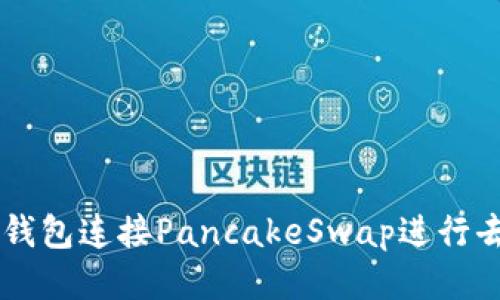 如何使用TP钱包连接PancakeSwap进行去中心化交易