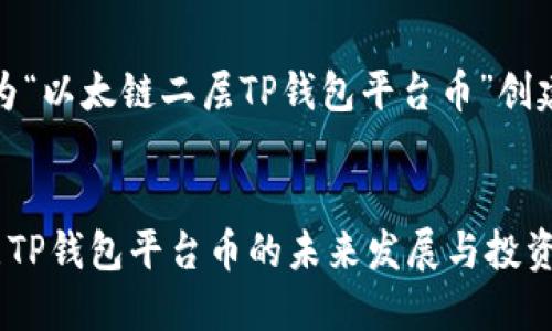 根据您的请求，我将为“以太链二层TP钱包平台币”创建一个的和相关内容。


深入探讨以太链二层TP钱包平台币的未来发展与投资价值