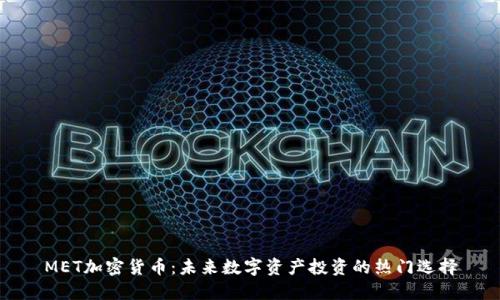 MET加密货币：未来数字资产投资的热门选择