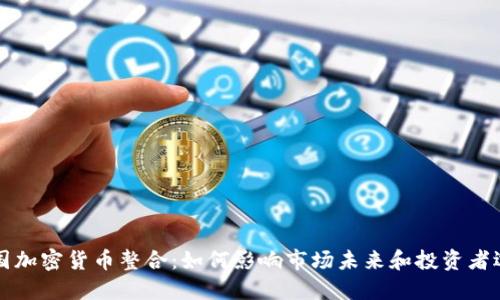 美国加密货币整合：如何影响市场未来和投资者选择