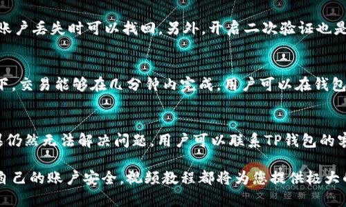 biao ti/biao ti TP钱包兑换教程视频：轻松掌握数字货币交易技巧

/guanjianci 关键词：TP钱包, 数字货币, 兑换教程, 视频教学

随着区块链技术的快速发展，数字货币的使用越来越普遍，许多人开始尝试使用数字货币进行交易和投资。TP钱包是一款受欢迎的数字货币钱包应用，用户可以通过它进行多种货币的存取和兑换。为了帮助用户更好地使用TP钱包，我们将详细介绍TP钱包的兑换教程，并提供相关视频，以便用户更直观地学习。

TP钱包概述
TP钱包是一款支持多种数字资产的可信钱包，支持以太坊、EOS、比特币等多个主流币种的存储和兑换。用户可以通过TP钱包方便地管理自己的资产，并进行快速的交易。TP钱包的界面友好，功能齐全，对于新手用户来说，掌握基本操作相对容易。

视频教程的意义
视频教程在当今互联网时代扮演着重要的角色。相较于文字内容，视频更具视觉冲击力和互动性，能够更有效地传达信息。通过视频，用户可以更直观地看到操作步骤，进而更快地掌握TP钱包的操作技巧。

TP钱包兑换步骤详解
在开始教程之前，首先确保您已经下载并安装了TP钱包。接下来，我们将通过视频教学展示TP钱包的具体操作步骤。视频会详细介绍如何在TP钱包中进行数字货币的兑换，包括如何选择币种、输入兑换数量、确认交易以及查看交易记录等环节。

常见问题解答

1. **如何创建TP钱包账户？**
   创建TP钱包账户是使用该应用的第一步。用户需要下载安装TP钱包应用，然后按照应用内的提示进行注册。在注册过程中，用户需要设置一个安全密码，并牢记备份助记词，这是恢复账户的重要信息。此外，用户还可以设置二次认证，进一步提升安全性。

2. **TP钱包支持哪些币种的兑换？**
   TP钱包支持多种主流数字货币的存取与兑换，包括以太坊（ETH）、比特币（BTC）、莱特币（LTC）、Ripple（XRP）等。同时，TP钱包也支持一些ERC-20代币的管理和兑换。用户在进行兑换前，需先确保账户中有足够的交易资产。

3. **TP钱包兑换时的手续费是多少？**
   在TP钱包进行兑换交易时，都会产生一定的手续费。这些手续费通常是由区块链网络的拥堵情况以及交易金额决定的。用户在进行兑换前，建议查看交易手续费的信息，以避免不必要的损失。手续费通常会在交易界面提示。

4. **如何保护TP钱包账户的安全？**
   为了确保TP钱包账户的安全，用户需要采取多种防护措施。首先，定期更换密码，并使用复杂密码。其次，时时备份助记词，确保在账户丢失时可以找回。另外，开启二次验证也是一种有效的安全手段，有效防止账户被黑客攻击。

5. **TP钱包的兑换速度如何？**
   TP钱包的兑换速度一般较快，主要取决于区块链网络的拥堵情况。当网络繁忙时，交易可能会稍有延迟。但通常在正常网络条件下，交易能够在几分钟内完成。用户可以在钱包中查看自己的交易状态。

6. **如果TP钱包无法正常使用，该怎么办？**
   如果遇到TP钱包无法正常使用的情况，用户可以尝试一些常规的流程。首先，检查网络连接是否正常；其次，重启应用或手机；如果仍然无法解决问题，用户可以联系TP钱包的客服寻求帮助，并提供详细问题描述，确保得到及时解决。

通过以上的介绍和解答，相信您对于TP钱包的使用和兑换流程有了更深入的了解。无论是学习如何进行数字货币的兑换，还是保护自己的账户安全，视频教程都将为您提供极大的帮助，帮助您更轻松地参与数字货币的投资与交易。