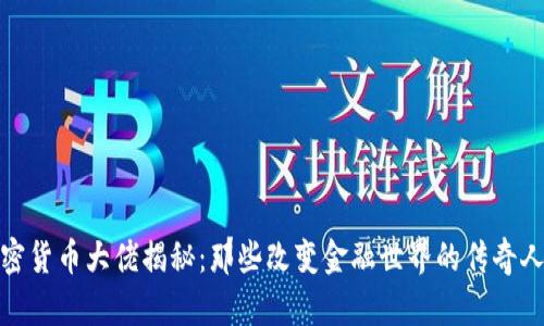 加密货币大佬揭秘：那些改变金融世界的传奇人物