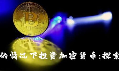 如何在没有本钱的情况下投资加密货币：探索低风险入门策略