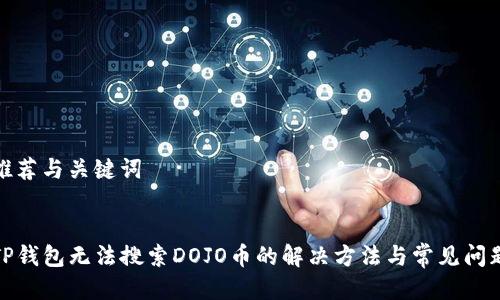 推荐与关键词


TP钱包无法搜索DOJO币的解决方法与常见问题