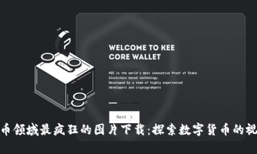 加密货币领域最疯狂的图片下载：探索数字货币的视觉盛宴