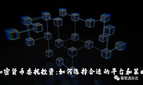 加密货币委托投资：如何选择合适的平台和策略