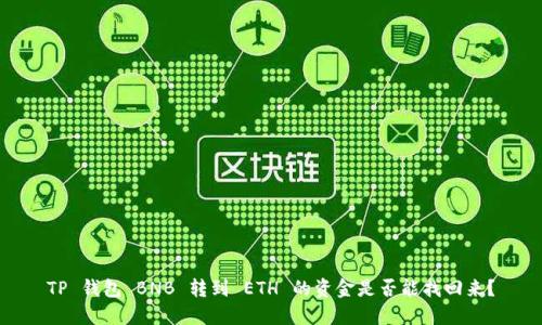 TP 钱包 BNB 转到 ETH 的资金是否能找回来？