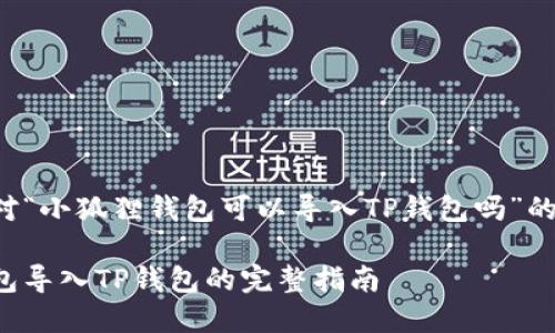 以下是针对“小狐狸钱包可以导入TP钱包吗”的内容结构：

小狐狸钱包导入TP钱包的完整指南