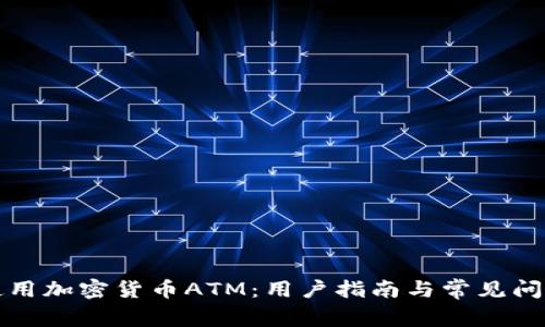 如何使用加密货币ATM：用户指南与常见问题解答
