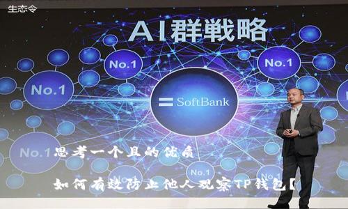 思考一个且的优质

如何有效防止他人观察TP钱包？