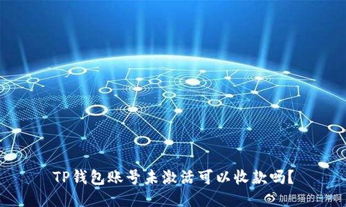 TP钱包账号未激活可以收款吗？