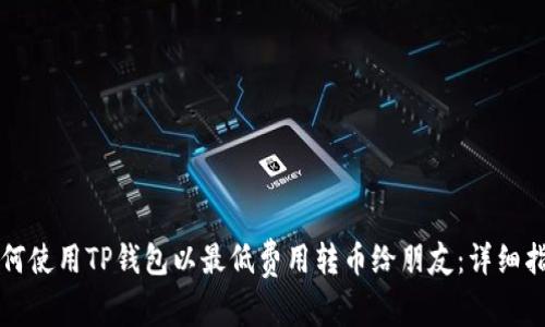 如何使用TP钱包以最低费用转币给朋友：详细指南