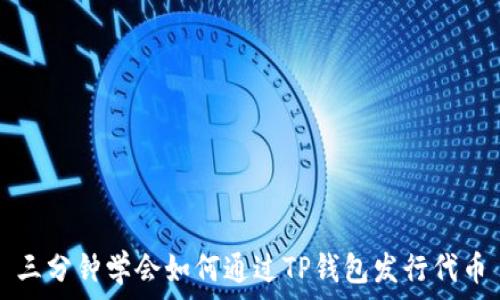   
三分钟学会如何通过TP钱包发行代币