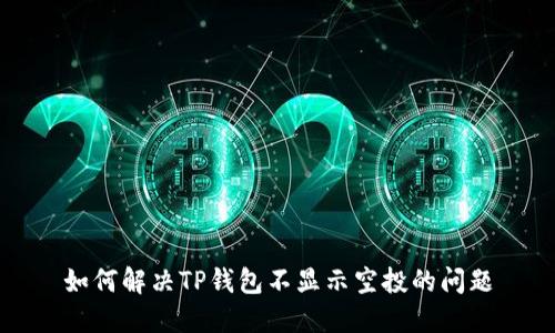 如何解决TP钱包不显示空投的问题