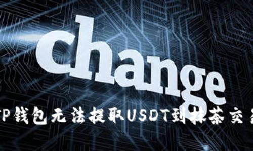 如何解决TP钱包无法提取USDT到抹茶交易所的问题