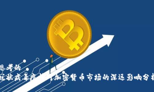 思考的
冠状病毒疫情对加密货币市场的深远影响分析
