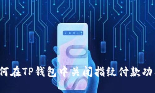 如何在TP钱包中关闭指纹付款功能？