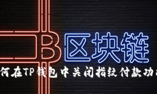 如何在TP钱包中关闭指纹付款功能？