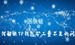 如何解决TP钱包矿工费不足