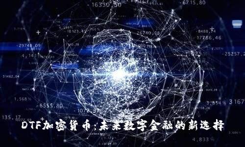DTF加密货币：未来数字金融的新选择
