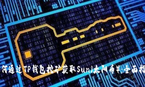 如何通过TP钱包挖矿获取Sun（太阳币）：全面指南