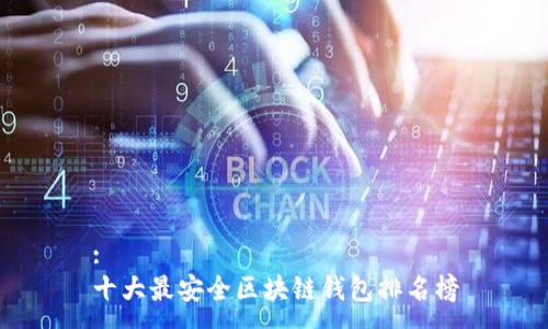 :
十大最安全区块链钱包排名榜