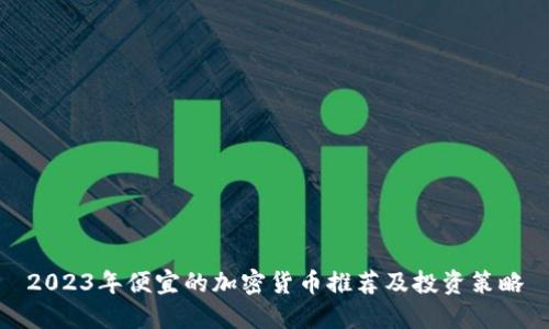 2023年便宜的加密货币推荐及投资策略