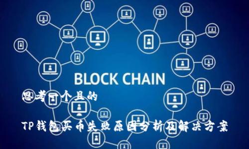 思考一个且的

TP钱包买币失败原因分析及解决方案