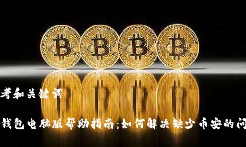 思考和关键词

TP钱包电脑版帮助指南：如何解决缺少币安的问题