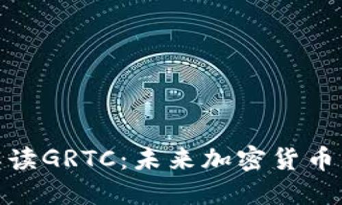 : 深入解读GRTC：未来加密货币的领航者