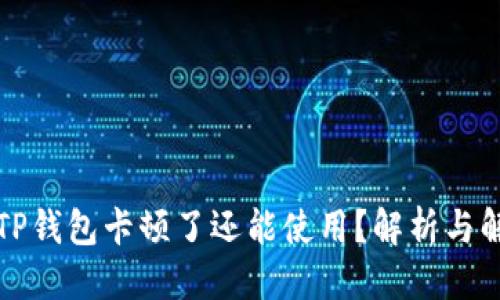 优质
为什么TP钱包卡顿了还能使用？解析与解决方法