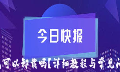 
TP 钱包可以卸载吗？详细教程与常见问题解答