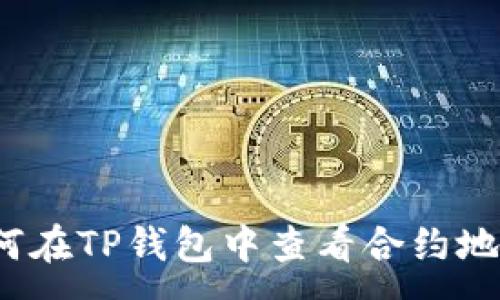 :
如何在TP钱包中查看合约地址？