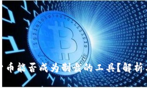 加密货币能否成为制裁的工具？解析与展望