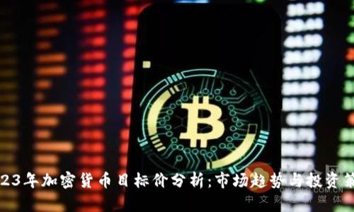 2023年加密货币目标价分析：市场趋势与投资策略
