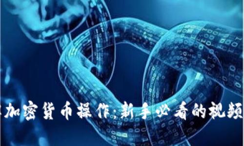 详解加密货币操作：新手必看的视频指南