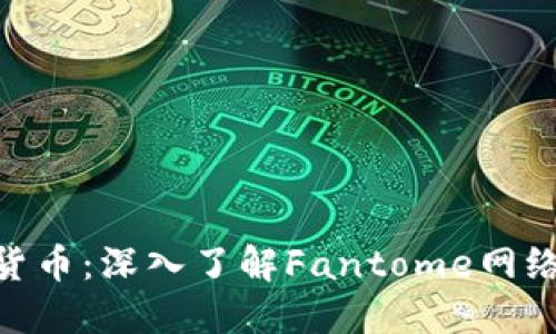 FTM加密货币：深入了解Fantome网络及其潜力