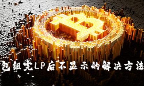 TP钱包组完LP后不显示的解决方法解析
