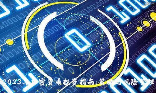 :
2023年加密货币投资指南：策略与风险管理